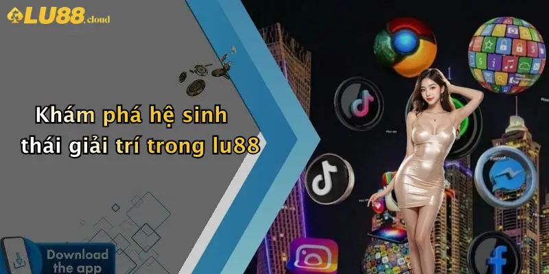Tải App LU88: Trải Nghiệm Cá Cược Hiện Đại Và Tiện Ích 4 Khám phá hệ sinh thái giải trí trong lu88