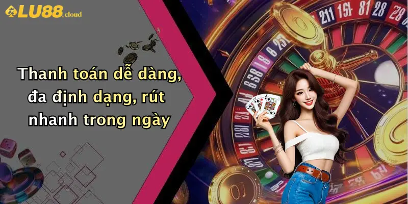 Casino LU88 4 Thanh toán dễ dàng, đa định dạng, rút nhanh trong ngày